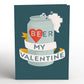 Beer My Valentine Funny Valentine's Day Pop-Up Card